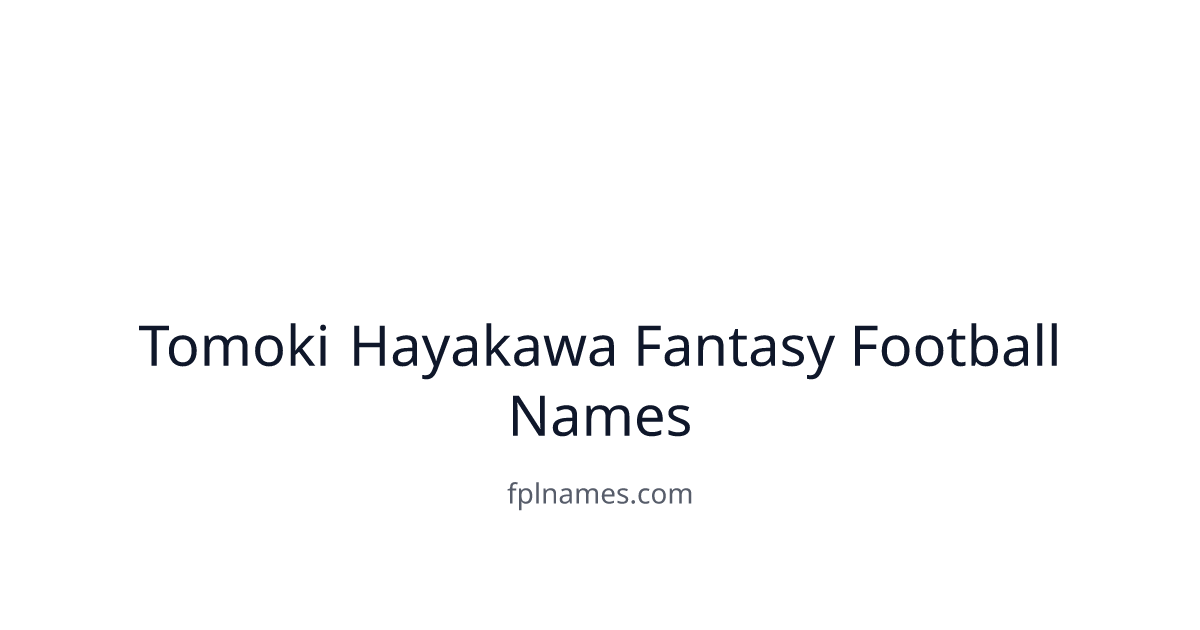 Tomoki Hayakawa (Unknown) Fantasy Football Team Names | FPLNAMES
